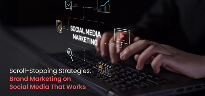 Scroll-Stopping Strategies-- Brand Marketing on Social Media That Works