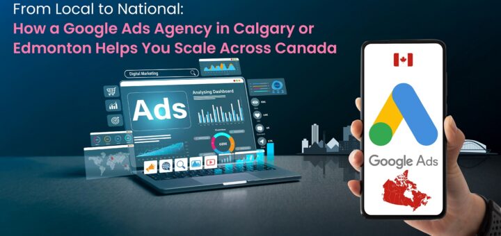 From Local to National- How a Google Ads Agency in Calgary
