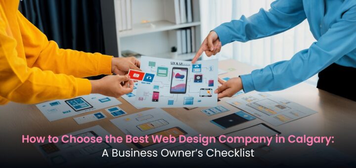 How to Choose the Best Web Design Company in Calgary- A Business Owner’s Checklist